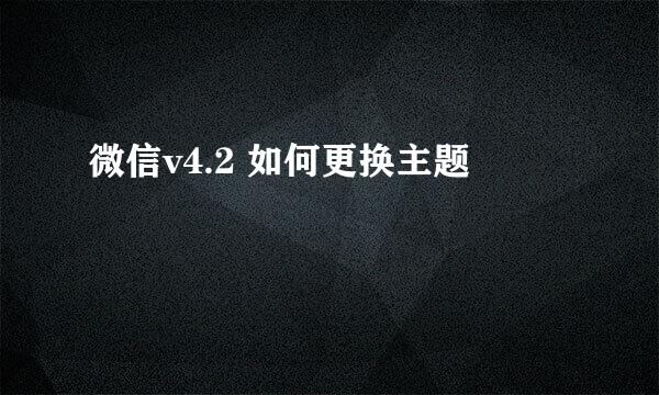 微信v4.2 如何更换主题