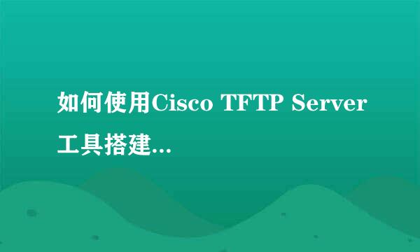 如何使用Cisco TFTP Server工具搭建TFTP服务器