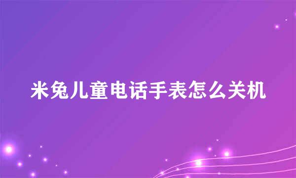 米兔儿童电话手表怎么关机