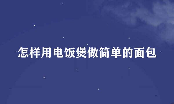 怎样用电饭煲做简单的面包