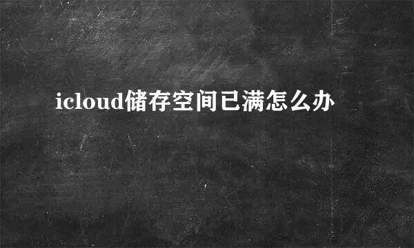 icloud储存空间已满怎么办