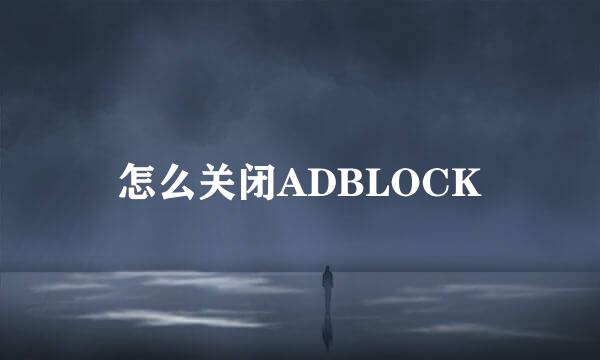 怎么关闭ADBLOCK