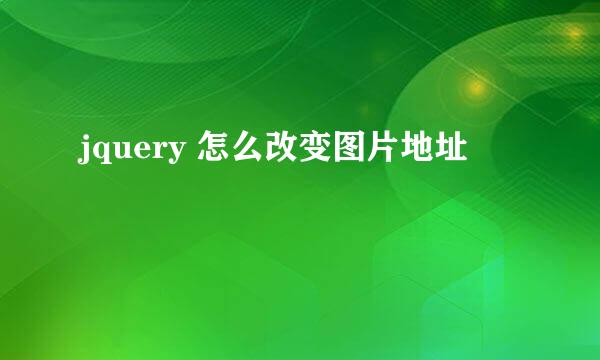 jquery 怎么改变图片地址