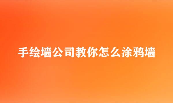 手绘墙公司教你怎么涂鸦墙