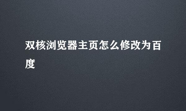 双核浏览器主页怎么修改为百度