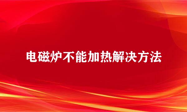 电磁炉不能加热解决方法