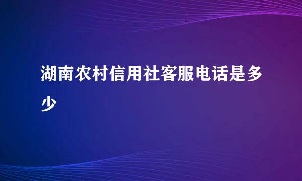 湖南农村信用社客服电话是多少