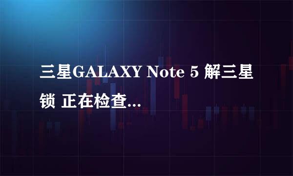 三星GALAXY Note 5 解三星锁 正在检查网络连接