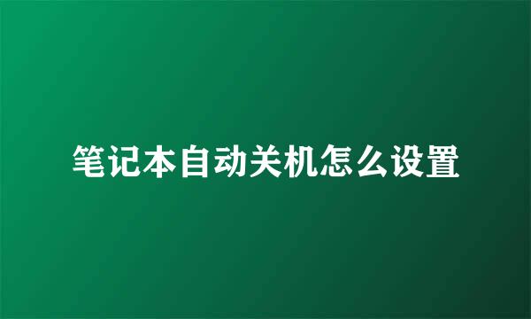 笔记本自动关机怎么设置