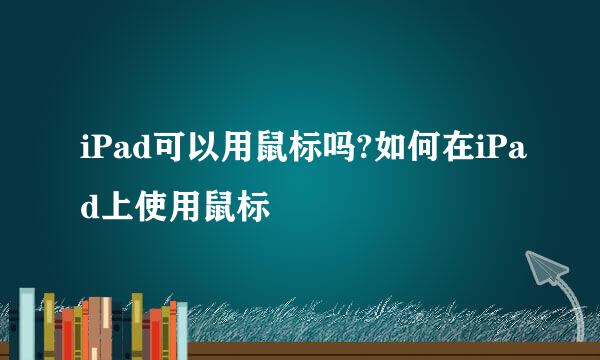 iPad可以用鼠标吗?如何在iPad上使用鼠标