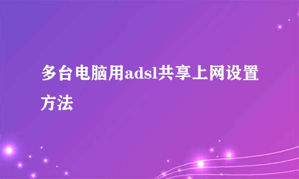 多台电脑用adsl共享上网设置方法