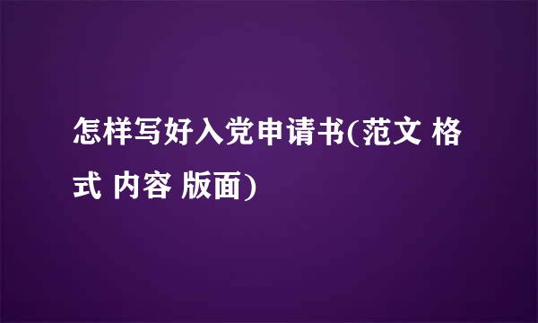 怎样写好入党申请书(范文 格式 内容 版面)