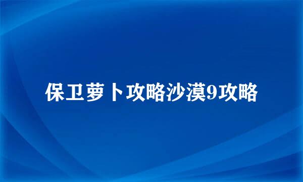 保卫萝卜攻略沙漠9攻略