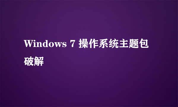 Windows 7 操作系统主题包破解