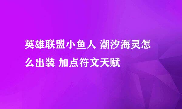 英雄联盟小鱼人 潮汐海灵怎么出装 加点符文天赋