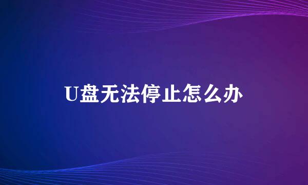 U盘无法停止怎么办