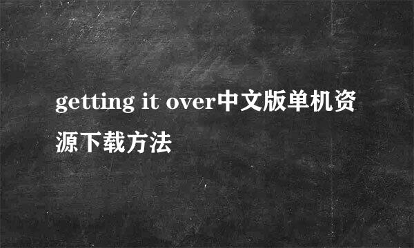 getting it over中文版单机资源下载方法