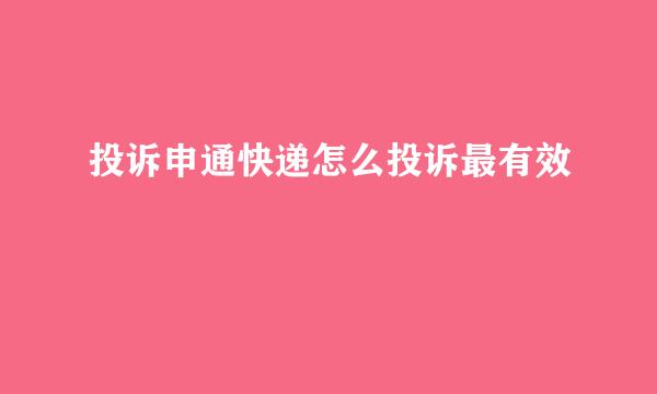 投诉申通快递怎么投诉最有效