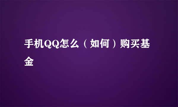 手机QQ怎么（如何）购买基金