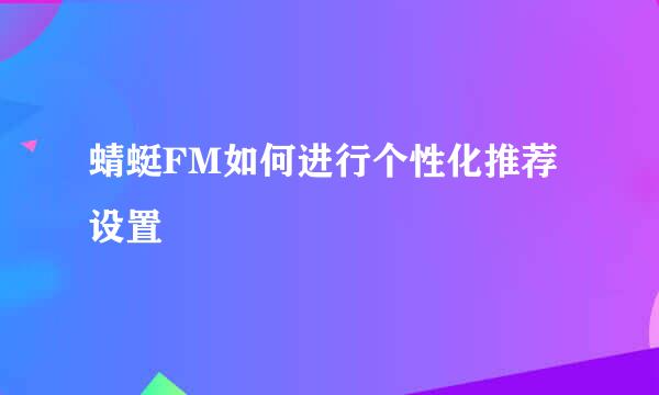 蜻蜓FM如何进行个性化推荐设置