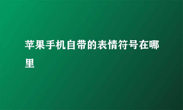 苹果手机自带的表情符号在哪里