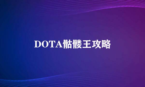 DOTA骷髅王攻略