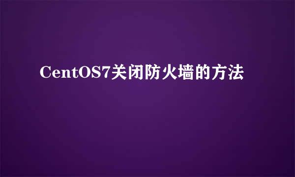 CentOS7关闭防火墙的方法