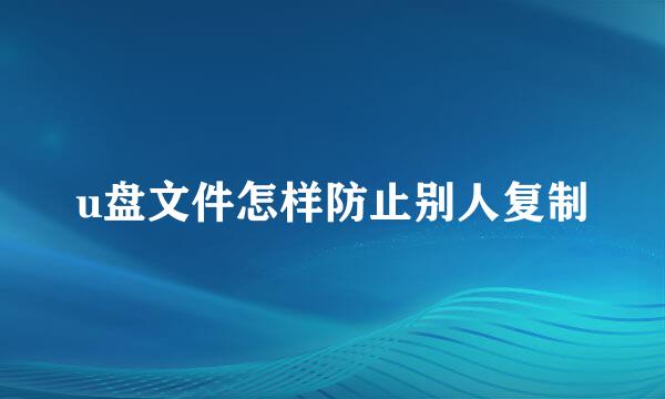 u盘文件怎样防止别人复制