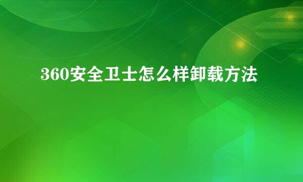 360安全卫士怎么样卸载方法