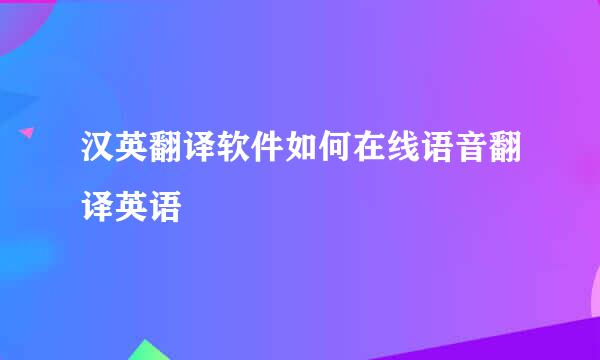 汉英翻译软件如何在线语音翻译英语