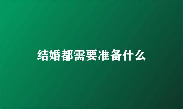 结婚都需要准备什么