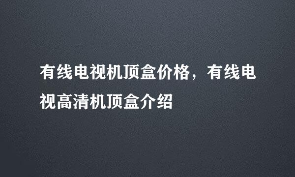 有线电视机顶盒价格，有线电视高清机顶盒介绍