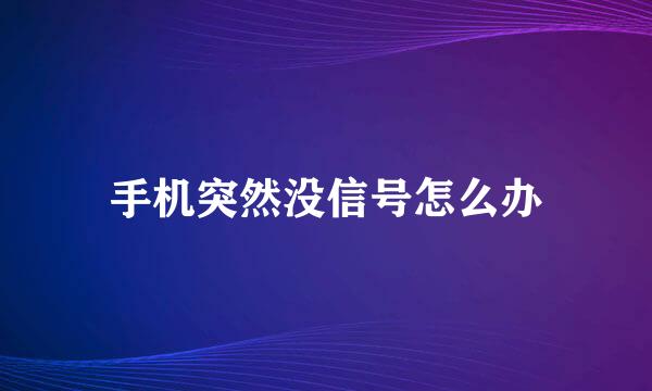 手机突然没信号怎么办