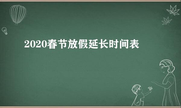 2020春节放假延长时间表