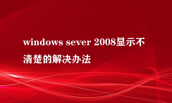 windows sever 2008显示不清楚的解决办法