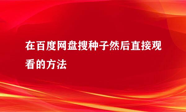 在百度网盘搜种子然后直接观看的方法