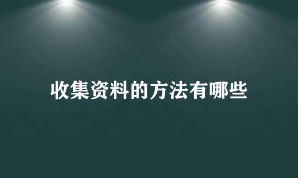 收集资料的方法有哪些