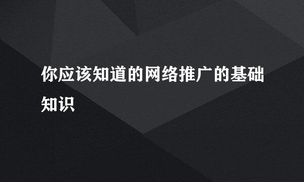 你应该知道的网络推广的基础知识