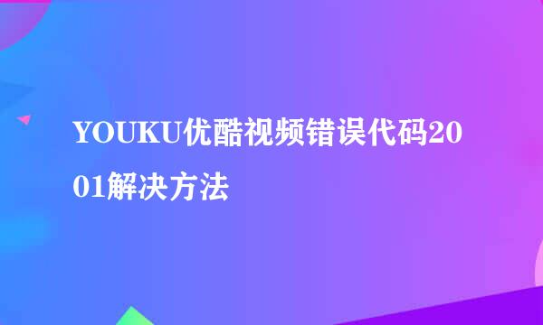 YOUKU优酷视频错误代码2001解决方法