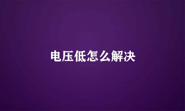 电压低怎么解决