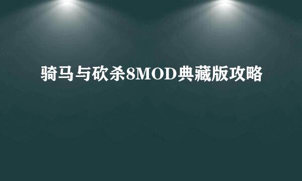 骑马与砍杀8MOD典藏版攻略