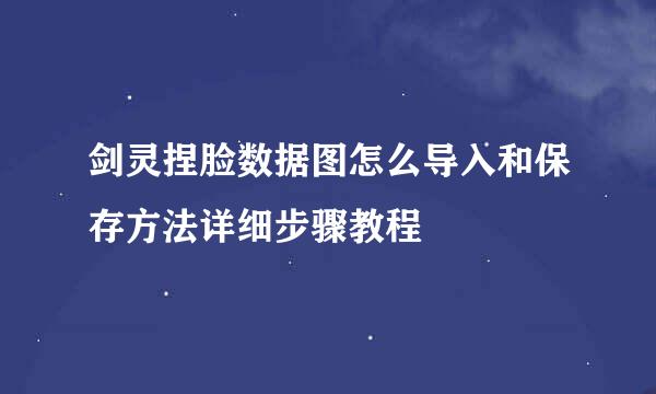 剑灵捏脸数据图怎么导入和保存方法详细步骤教程