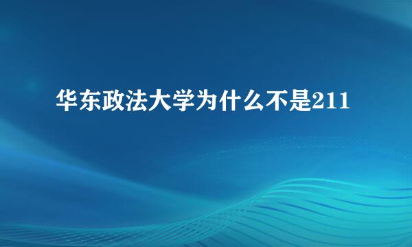 华东政法大学为什么不是211