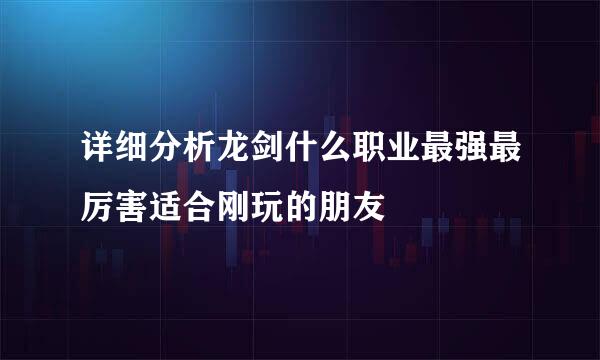 详细分析龙剑什么职业最强最厉害适合刚玩的朋友