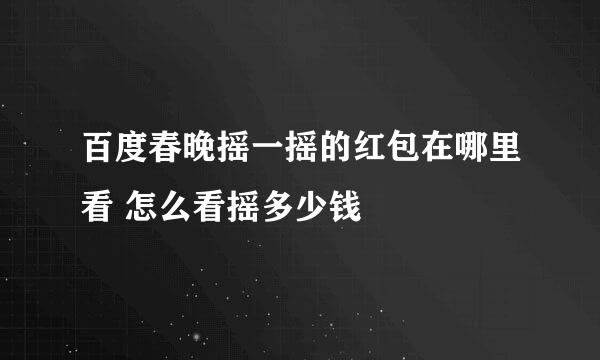 百度春晚摇一摇的红包在哪里看 怎么看摇多少钱