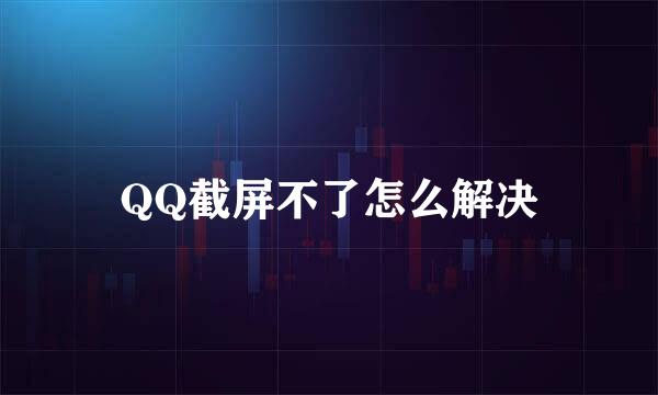 QQ截屏不了怎么解决