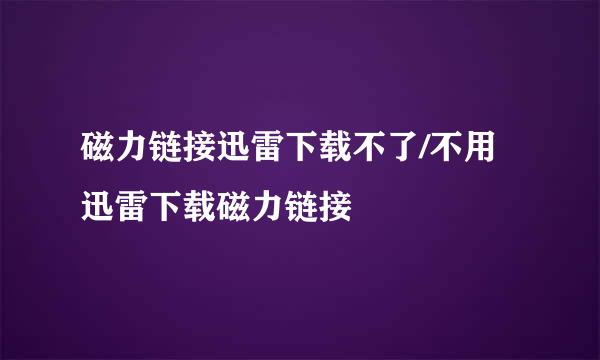 磁力链接迅雷下载不了/不用迅雷下载磁力链接