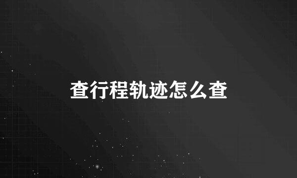 查行程轨迹怎么查