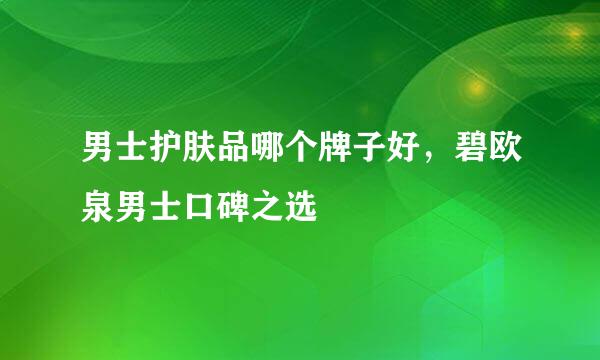 男士护肤品哪个牌子好，碧欧泉男士口碑之选