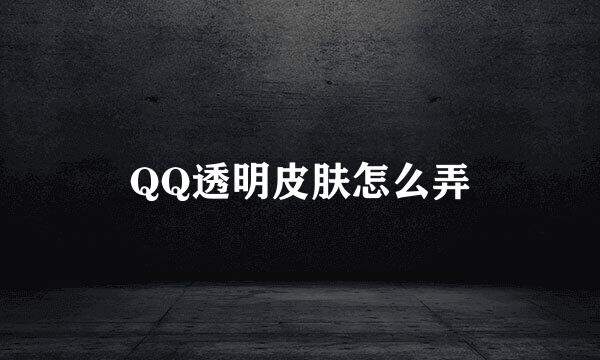 QQ透明皮肤怎么弄